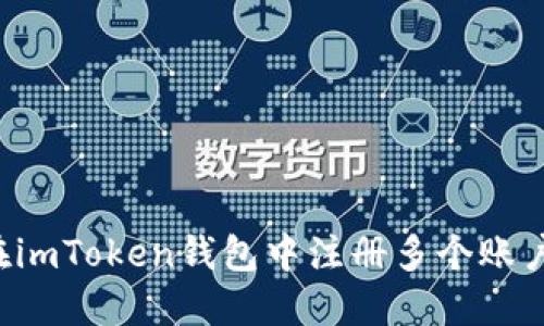 ### 如何在imToken钱包中注册多个账户?全方位指南