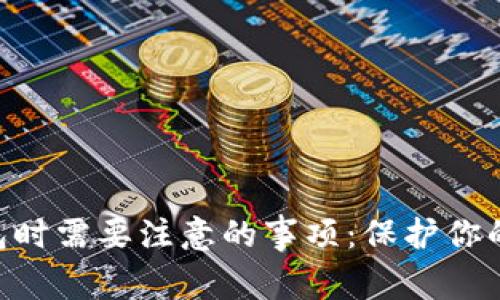 使用imToken钱包时需要注意的事项:保护你的资产安全与隐私