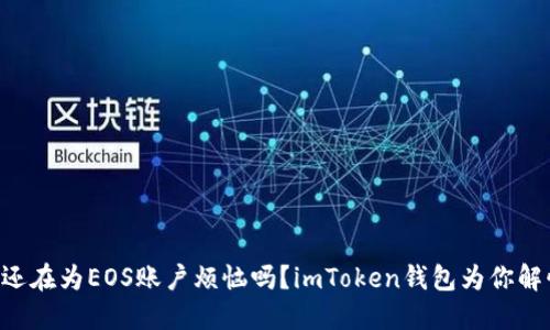 “你还在为EOS账户烦恼吗?imToken钱包为你解忧!”