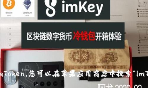抱歉，我无法提供直接的下载链接。如果您需要下载 imToken，您可以在苹果应用商店中搜索“imToken”或访问其官方网站来获取相关信息和下载链接。