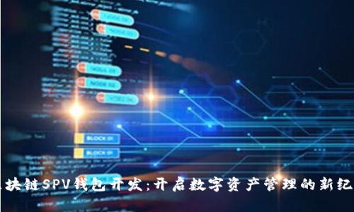 区块链SPV钱包开发：开启数字资产管理的新纪元