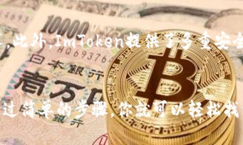 是的，ImToken钱包支持多个区块链资产，包括BNB（币安币）。你可以在ImToken钱包中创建或导入一个钱包地址，以接收和管理BNB及其他币种。

### 如何在ImToken钱包中找到BNB地址？

步骤一：下载并安装ImToken
首先，你需要下载最新版本的ImToken钱包。如果你在App Store或Google Play商店里找不到，可以访问ImToken的官方网站获取下载链接。安装完成后，打开应用程序并创建一个新钱包或导入现有钱包。

步骤二：选择币安智能链
在ImToken钱包主界面，点击“资产”标签。在这里，你会看到当前支持的所有币种。为了找到你的BNB地址，你需要确保币安智能链（BSC）已被添加到你的资产中。如果没有，可以通过点击“添加资产”来选择币安智能链。

步骤三：获取BNB地址
在资产列表中找到BNB后，点击进入该币种的详细页面。在这里，你可以看到“接收”按钮，点击它即可查看你的BNB地址。这个地址是以“bnb”开头的，你可以通过扫描二维码或复制地址来接收BNB。

确保资金安全
在使用任何钱包时，安全性都是头等大事。确保你的私钥和助记词安全存储，并不要随意分享。此外，ImToken提供了多重安全设计，例如指纹识别和密码保护，建议你启用这些安全功能以保护你的资产。

### 小结
ImToken钱包不仅支持BNB，还支持数千种其他数字资产，是一个非常灵活和安全的选择。通过简单的步骤，你就可以轻松找到并使用你的BNB地址。希望这些信息能对你有所帮助，如果你有其他问题，可以随时问我！