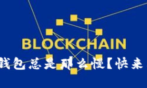 为啥转账imToken钱包总是那么慢?快来看看这些解决办法!