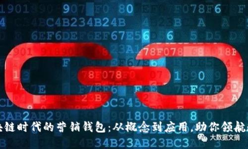 解密区块链时代的营销钱包:从概念到应用,助你领航数字经济