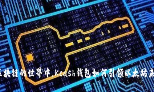 在区块链的世界中,Kcash钱包如何引领以太坊未来?