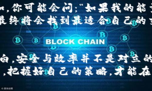   “imToken钱包能量冻结：数字资产安全与释放的平衡艺术” / 
 guanjianci imToken, 能量冻结, 数字钱包, 资产安全 /guanjianci 

引言：数字资产的新时代
在这个快速发展的数字时代，虚拟货币和数字钱包成为越来越多人的选择。那么，你是否曾经听说过“imToken钱包”的“能量冻结”呢？这个概念可能对许多人来说仍然有些陌生，但正如那些经典电影中反复出现的台词：这...究竟是怎么一回事儿？

什么是imToken钱包？
imToken是一款由中国团队开发的数字钱包，它不仅仅是一个存储加密货币的工具，更是与区块链世界的窗口。用户可以通过imToken方便快速地管理自己的数字资产，包括以太坊和其他各种ERC-20代币。在数字货币投资逐渐成为主流的今天，imToken钱包为广大用户提供了一种简单、安全的资产管理方式。

“能量冻结”是什么？
能量冻结是imToken钱包中的一个独特功能。简单来说，当用户在钱包中进行交易时，系统会为每个交易分配一部分能量，这种能量可以用来支付交易费用。这就如同汽车需要燃油才能行驶，数字资产的流动也需要一定的“能量”作为支撑。
然而，这部分能量并不是绝对无限的，因此当用户进行频繁交易时，会发现自己面临“能量冻结”的问题。挑战在于：如何高效地利用资源，确保资产在安全的前提下，顺利交易？

能量冻结的背后：交易成本与安全性
能源的“冻结”其实是对数字资产的一种保护机制。想象一下，如果每次交易都允许无限制地消耗能源，那么市场将面临不可控的风险。这就好比一个社区，如果没有合理的规章制度，居民们的生活将变得混乱不堪。因此，能量冻结的设定其实是为了在保证用户体验的同时，维护整个市场的健康与安全。

如何管理你的交易能量？
当然，理解能量冻结这一概念，只是第一步，接下来便是如何高效地管理你的交易能量了。这里有几个小建议，供大家参考：
ul
    listrong提前规划：/strong在进行交易之前，先了解自己的能量余额，做出相应的规划。/li
    listrong合并交易：/strong如果可能，将多次小额交易合并为一次大额交易，从而降低能量消耗。/li
    listrong定期检查：/strong定期关注自己的账户状态，以便及时调整交易策略。/li
/ul

能量冻结的问题与解决方案
面对能量冻结，有些用户可能会感到困惑，甚至因此而影响交易的频次和信心。但这是一个可以解决的问题，关键在于用户的理解与适应。比如，你可能会问：“如果我的能量被冻结，我会损失我的资产吗？”其实，并不会...能量冻结只是暂停了你使用它的权限，而不会直接影响你的资产安全。
更重要的是，imToken团队不断在这一功能，以应对用户的实际需求和市场的变化。因此，只需耐心调整自己的使用方式，逐步适应这一机制，最终将会找到最适合自己的交易模式。

结语：拥抱数字资产的未来
在这场数字资产的革命中，了解并掌握imToken钱包的各种功能，尤其是能量冻结机制，将帮助我们更好地管理自己的数字财富。我们更要明白，安全与效率并不是对立的，两者之间的平衡，正是我们在数字资产投资旅程中不可或缺的智慧。
所以，下一次当你打开imToken时，记得留意你的能量状态，合理规划你的交易...或许，这就是你走向成功的第一步。在这个瞬息万变的市场中，把握好自己的策略，才能在未来的数字时代中立足。让我们共同期待，imToken钱包在未来给予我们的更多可能与惊喜吧！
