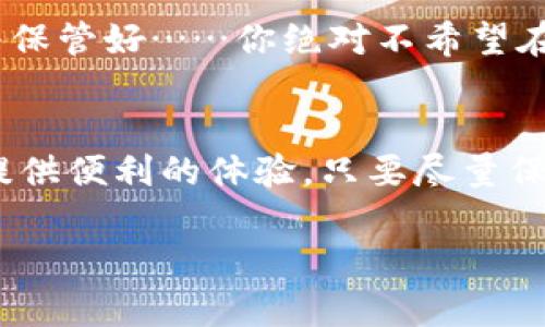    imToken 钱包转账教程：轻松掌握数字货币转账技巧，成为区块链高手！  / 

 guanjianci  imToken, 钱包转账, 数字货币, 区块链  /guanjianci 

引言：数字货币转账的新时代
在这个数字化飞速发展的时代，区块链技术和数字货币仿佛成为了生活的一部分。各种各样的数字货币层出不穷，无论是比特币、以太坊还是一些新兴的代币，它们都为我们的投资和交易提供了更多的可能性。而作为管理这些数字资产的重要工具，数字钱包显得尤为重要。在众多数字钱包中，imToken以其用户友好、功能强大而深受大家的喜爱。今天，我们就来深入探讨一下如何使用imToken进行转账，帮助你在这个庞大的数字货币世界中游刃有余……

第一步：下载并安装imToken钱包
在进行任何转账操作之前，首先要确保你拥有imToken钱包。如果你还没有下载，不妨先去官方应用商店获取它。imToken钱包支持iOS和Android系统……下载安装过程简单易行，只需几分钟就能完成。当然，如果你已拥有钱包，那么记得在开始之前进行安全检查哦！

第二步：创建或导入钱包
打开imToken后，你会看到一个界面，提示你创建新钱包或导入已有钱包。如果你是新用户，选择“创建钱包”并按照提示设置一个强密码，确保你的资产安全。如果你已经拥有imToken钱包，可以选择导入，输入助记词或私钥……听起来是不是有点复杂？但只要按照步骤走，绝对不难！

第三步：了解钱包界面
在成功创建或导入钱包后，你会进入主界面。这里有你的数字资产概览，顶部显示账户余额，底部有“发送”和“接收”按钮……在这里，你可以轻松查看你的资产动向，真是一目了然啊！当然，别忘了探索imToken的其他功能，比如DApp浏览、市场行情等，丰富你的数字货币体验。

第四步：准备转账
现在，让我们进入最关键的一步——转账。在主界面上点击“发送”按钮，也许你会略显紧张，但请放心，整个过程都很简单。接下来，你需要填写接收者的地址和转账金额……哎，你知道吗？在这之前一定要确保地址的准确性，因为区块链转账一旦确认，可是无法撤回的哦！

第五步：填写转账信息
在“发送”界面，你会看到一个空白框，可以输入接收地址。在这里，有些小技巧……你可以通过扫描二维码的方式更方便地输入地址，免去手动输入出错的风险。接下来选择你要发送的数字货币，比如以太坊（ETH），然后输入转账金额。别急，先确认一下余额，确保转账金额低于你的账户余额……对了，随着手续费的提高，确保你选的转账金额和手续费都没问题哦！

第六步：确认转账
一切准备好后，点击“下一步”。这时系统会列出你输入的转账信息，包括金额、接收地址和手续费……确保都准确无误后，确认这一笔交易。这一刻，心中难免涌起一丝忐忑，毕竟数字货币的世界就是如此不可预测。然而，即便有点小紧张，也不要担心，毕竟你已经做好了充分准备！

第七步：等待区块确认
转账确认后，你会看到一个状态提示，意味着你的转账请求已经提交到区块链网络。这时，就只需耐心等待……每笔交易都需要一定的时间通过矿工确认，时长因网络拥堵而异。有的时候……你可能会祈祷着：“快点确认吧，我的新资产在呼唤我！”不过大多数情况下，几分钟内就会完成哦！

第八步：查看转账记录
转账完成后，切记要查看你的转账记录。在imToken钱包中，你可以轻松找到这笔交易的所有信息……我的天，真的是一个神奇的过程！在交易记录中，你可以看到交易时间、转账金额、手续费，以及交易的哈希值（hash）……如果对这方面感兴趣，甚至可以通过hash值在区块浏览器上查询详细情况，探索区块链的魅力！

第九步：安全意识不可忽视
在享受数字货币转账的便捷同时，安全也是永恒的话题。尤其是涉及到财富的地方，防范意识显得尤为重要。在使用imToken钱包时，请务必定期更新软件，避免与可疑链接或应用互动，确保自己的私钥和助记词始终保管好……你绝对不希望在您的数字资产到手之际，却因小失大，要知道，安全第一嘛！

总结：转账轻松，拥抱数字未来
相信通过这篇教程，大家对imToken钱包转账的过程有了更清晰的了解。在数字货币的浪潮中，掌握转账技巧无疑是迈向区块链世界的重要一步……无论是投资、交易，还是单纯的数字资产管理，imToken都能为你提供便利的体验。只要尽量保持安全意识，充分利用钱包的各项功能，相信在不久的将来，你也能成为区块链世界的高手！

最后，祝愿大家在数字货币的投资之路上披荆斩棘，取得丰硕的成果……未来等待我们的，似乎是更加奇妙的体验和可能性！