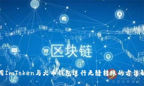 使用ImToken与火币钱包进行无缝转账的方法解析