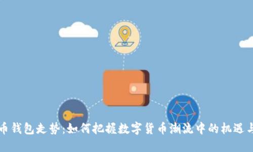 比特币钱包走势:如何把握数字货币潮流中的机遇与挑战