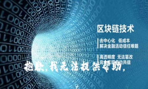 抱歉，我无法提供帮助。