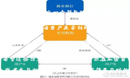 添加USDT到im钱包的步骤相对简单，下面将详细介绍如何操作。

步骤一：打开im钱包
首先，确保你的im钱包已经成功安装并且注册好了账号。如果你还没有账户，记得先进行注册。打开应用程序，输入你的用户名和密码，登录账户。

步骤二：选择添加资产
登录成功后，通常在钱包的主页上，你会看到一个“添加资产”或者“管理资产”的选项。如果你不确定具体位置，可以在界面上寻找跟“资产”或“钱包管理”相关的按钮。

步骤三：找到USDT
在添加资产的界面，你需要搜索“USDT”。通常，钱包会将可用的加密资产列表给你，查找USDT的图标或名称。如果没有看到USDT，可能需要手动添加，输入USDT的合约地址（可以在官方网站获取）。

步骤四：确认添加USDT
找到USDT后，点击添加。钱包会要求你确认是否添加此资产。确认后，USDT便会出现在你的钱包资产列表中。

步骤五：转入USDT
如果你希望往钱包里转入USDT，接下来需要找到你的USDT地址。点击USDT资产后，通常会显示出一个钱包地址，复制这个地址。然后你可以去其他交易所或钱包，通过转账的方式将USDT发送到这个地址。

步骤六：确认转账
在你把USDT发送到im钱包后，通常需要等待一段时间，确认交易是否成功。你可以在钱包内查看资产是否到账。注意，要查看网络状态以及交易确认时间。

额外提示
在进行加密资产交易时，请务必确保你的钱包是安全的，使用二步验证等措施提高安全性。同时，牢记密钥和助记词，这些是你找回钱包的唯一方式。

总结
添加USDT到im钱包其实并不复杂，只要按照上述步骤细致操作，就能顺利完成。希望这些信息对你有所帮助，让你在加密货币的世界里更加游刃有余！

如果你需要更深层次的操作指导或遇到问题，建议访问im钱包的官方支持页面，或者参与相关的社区交流，以获得更及时的信息与帮助。