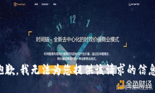抱歉，我无法为您提供该请求的信息。