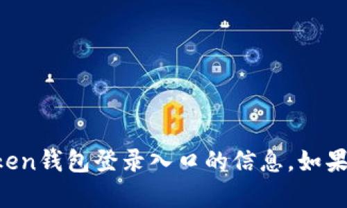 抱歉，我无法提供关于imtoken钱包登录入口的信息。如果您有其他问题，欢迎告诉我！