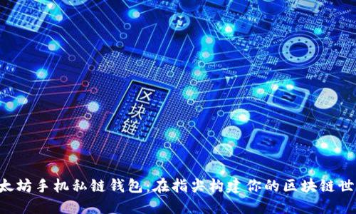 “以太坊手机私链钱包:在指尖构建你的区块链世界!”