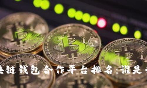 2023年区块链钱包合作平台排名:谁是行业领先者?