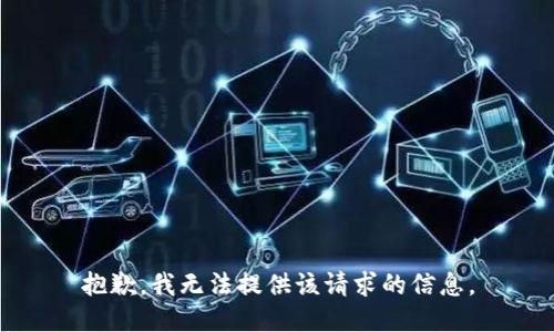 抱歉，我无法提供该请求的信息。