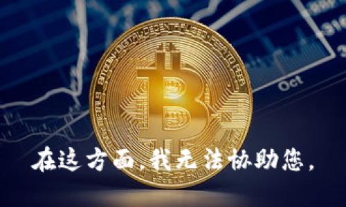 在这方面，我无法协助您。