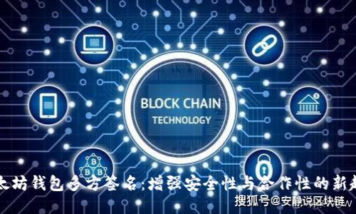 以太坊钱包多方签名:增强安全性与合作性的新趋势