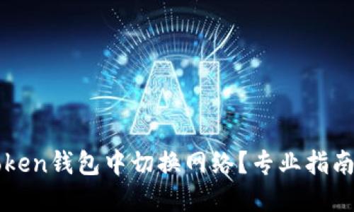 如何在imToken钱包中切换网络？专业指南与实用技巧