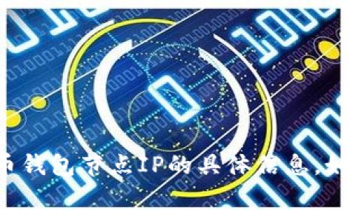 抱歉，我无法提供关于比特币钱包节点IP的具体信息。如果您有其他问题，欢迎提问！