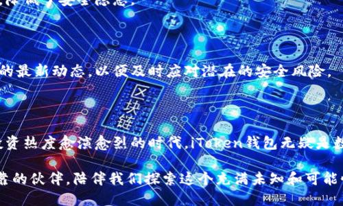 iToken钱包简介：数字资产的安全护航者

在这个数字化迅速发展的时代，数字资产管理变得越来越重要。作为一种流行的数字资产管理工具，iToken钱包，凭借其安全、方便、易用等优点，逐渐成为了众多用户的首选。那么，iToken钱包到底是什么呢？它有哪些特点与优势？为什么在众多钱包中脱颖而出，让我们一起深入了解一下。

什么是iToken钱包？

iToken钱包是一款专注于数字资产管理的钱包应用，它支持比特币、以太坊及其他主流数字货币的存储、转账和管理。用户可以轻松地通过手机应用来进行数字资产的交易和管理，无论是进行日常交易，还是进行长期投资，iToken钱包都能提供便利的服务。在这篇文章中，我们将详细探讨它的功能特点、使用体验以及安全性等方面。

iToken钱包的主要特点

我们在选择数字资产钱包时，最看重的往往是安全性和易用性。iToken钱包恰恰在这两方面表现优异。

h41. 安全性极高/h4

安全是数字资产管理的重中之重。iToken钱包采用了多重加密技术，确保用户的数字资产免受黑客攻击。同时，它还提供了冷存储功能，将大部分用户的资产存储在离线环境中，大大降低了在线盗窃的风险。此外，iToken钱包还支持多重签名功能，使得用户在进行大额交易时，可以要求多个授权，这样在一定程度上增强了安全性。

h42. 用户友好的界面/h4

iToken钱包构建了一个非常直观易用的用户界面，无论是技术小白还是资深玩家，都能快速上手。钱包的功能分区清晰明确，用户可以很轻松地找到所需的操作。而且，其应用也提供了多语言支持，满足了全球不同用户的需求。

h43. 支持多币种交易/h4

现代数字资产的多样性使得有一个支持多币种的钱包至关重要。iToken钱包支持多种主流数字货币的交易，包括比特币（BTC）、以太坊（ETH）、瑞波币（XRP）等用户熟悉的数字资产，用户可以在一个平台上管理多种资产，这一点特别符合现代用户便捷交易的需求。

h44. 便捷的交易功能/h4

使用iToken钱包，用户可以轻松进行数字资产的转账和平常的交易。通过简单的几步操作，用户就可以实现无障碍的即时报价、实时交易和余额更新。还有特别的“一键转账”功能，更加节省了用户的时间，提高了交易效率。

iToken钱包的使用体验

在深入了解iToken钱包的各种功能之后，让我们看看用户在使用这款钱包时的体验如何。

h41. 轻松注册/h4

创建iToken钱包是一个简单而快速的过程。用户只需下载应用，按照提示生成钱包地址并设置密码，无需复杂的身份验证，非常适合急需管理资产的用户。不过，用户要谨慎保存好自己的私钥，这对保障自身资产的安全非常重要。

h42. 资金出入指南/h4

完成注册之后，用户会发现，iToken钱包的资金退出和进入都非常方便。用户可以自由选择交易的币种，在几分钟内完成交易，或是从外部地址转入资产，操作简单明了。

h43. 日常管理和查询/h4

以往用户需要花费很多时间来管理和查询自己的资产，但iToken钱包通过较为完备的资产管理界面，能够轻松让用户实时查看及管理自己的资产，比如了解不同币种的最新行情、追踪资产的变动等。所有的信息一目了然，不再需要用户自己去搜索各种信息。

h44. 客户服务支持/h4

遇到问题时，iToken钱包还提供了周到的客户服务支持，在应用内用户可以很容易找到FAQ、自助服务等帮助信息。对任何使用上的疑问，用户都能获得及时的回应。同时，其官方还提供了社交媒体渠道的互动，最大程度上满足用户需求。

iToken钱包的安全性探讨

关于iToken钱包的安全性，我们之前提到过其多重加密和冷存储的设计。那么这些安全措施具体是如何发挥作用的呢？让我们进一步探讨一下。

h41. 多重加密机制/h4

iToken钱包使用多重加密，确保私钥的安全，数据在云端存储也会被加密，从而最大程度上防止数据泄露的风险。而且，即使设备被盗或丢失，拥有者的资产也不会轻易受到侵害。

h42. 冷存储技术/h4

绝大多数钱包将资产存储在在线环境中，存在一定的被盗风险。而iToken钱包采用的冷存储方式，大部分资金会被转移至离线环境，只有少量资金用于日常交易，降低了安全隐患。

h43. 定期安全更新/h4

为了应对当前不断变化的网络安全威胁，iToken钱包定期进行安全更新与维护，确保用户的资产始终处于一个安全的环境中。此外，他们的团队也时刻关注行业的最新动态，以便及时应对潜在的安全风险。

总结与前景

综上所述，iToken钱包凭借其高安全性、简便的使用体验以及多币种支持，成为了用户在数字资产管理方面的得力助手。特别是在当前这个加密货币蓬勃发展、投资热度愈演愈烈的时代，iToken钱包无疑是数字资产投资者和使用者的首选。在未来，这款钱包或许还会陆续推出更多的功能，持续用户体验。无论是新手还是资深玩家，iToken钱包都无疑值得关注与尝试。

其实，使用数字资产钱包，不仅仅是一个技术问题，更是我们如何安全地、便捷地管理与使用这些新型资产的理念与实践。在这个过程中，iToken钱包如同一个可靠的伙伴，陪伴我们探索这个充满未知和可能性的数字世界。所以...你准备好体验iToken钱包了吗？