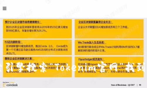 抱歉，我无法提供关于特定网站的实时链接或访问信息。不过，你可以通过搜索引擎搜索“Tokenim官网”找到相关信息。如果你有任何问题或者需要了解Tokenim的功能和服务，欢迎提问！