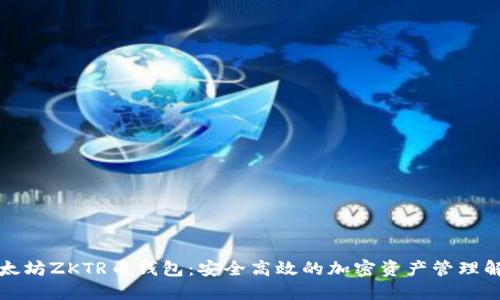 长沙以太坊ZKTR币钱包:安全高效的加密资产管理解决方案