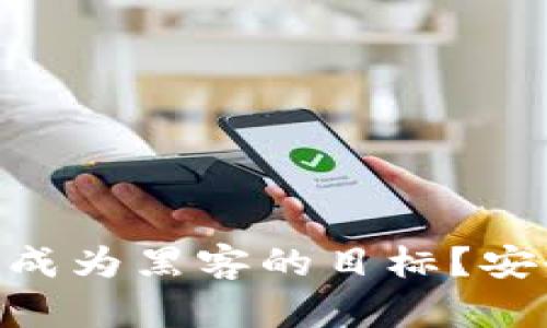 为什么imToken钱包会成为黑客的目标?安全隐患分析与防护措施