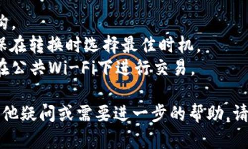 要将链信钱包中的CCT（Chain Currency Token）转入USDT（Tether），您需要遵循以下步骤。请注意，具体步骤可能因链信钱包的更新而有所变化，以下是一般流程：

### 1. 确认钱包支持
确保您的链信钱包支持CCT和USDT的交易。如果不支持，您可能需要寻找其他钱包或交易所进行转换。

### 2. 打开链信钱包
登录您的链信钱包，输入您的账号和密码，然后通过二次验证（如果有的话）确认您的身份。

### 3. 查找CCT
在钱包主页中，找到您的CCT余额。通常，钱包会在主界面显示不同的数字资产。

### 4. 选择交易选项
进入“交换”或“交易”部分，选择将CCT转换为USDT的选项。

### 5. 输入转换数量
在转账界面上，输入您希望转换的CCT数量。系统可能会显示您将收到的USDT数量，并在此处提供实时汇率。

### 6. 确认交易
检查所有信息，包括转出数量和转入金额，确保无误后，确认交易。通常情况下，系统会要求您输入交易密码来确认。

### 7. 等待确认
交易提交后，您需要等待区块链的确认。此过程可能需要几分钟到几个小时不等，具体时间取决于网络情况。

### 8. 查看USDT余额
交易完成后，返回钱包主界面，查找您的USDT余额，确保您已成功收到转换后的资金。

### 9. 提现或转账
您可以选择将USDT留在链信钱包中，或将其提现到其他支持USDT的交易所或钱包中。

### 注意事项
- **交易费**：转换过程中可能会产生交易费，确保您了解费用结构。
- **市场波动**：CCT和USDT的汇率可能会随市场波动而变化，确保在转换时选择最佳时机。
- **安全性**：始终确保在安全的网络环境下进行资金操作，避免在公共Wi-Fi下进行交易。

希望这些步骤能够帮助您顺利将CCT转入到USDT中！如果您还有其他疑问或需要进一步的帮助，请随时询问。