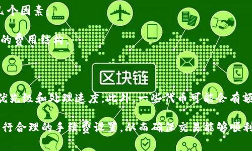 关于“imToken手续费”的问题，imToken Wallet的手续费通常基于以下几个因素：

1. **交易类型**：不同的加密货币交易（如比特币、以太坊等）可能有不同的费用结构。
2. **网络拥堵**：比如在以太坊网络拥堵时，手续费可能会相应提高。
3. **区块确认时间**：选择更高的手续费可以缩短交易的确认时间。

通常情况下，用户在进行交易时可以选择手续费的高低，从而影响交易的优先级和处理速度。此外，一些代币可能会有额外的费用，具体费用可能会根据不同的交易和网络状态发生变化。

在进行任何交易之前，建议用户在imToken钱包中查看当前收费标准并进行合理的手续费设置，从而确保交易能够顺利完成。如果需要更详细的信息，可以查看imToken的官方文档或社区支持。