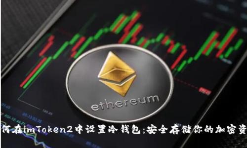 如何在imToken2中设置冷钱包：安全存储你的加密资产