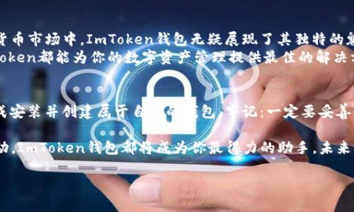  最新ImToken钱包管网：开启数字资产管理新时代！ / 
 guanjianci ImToken, 数字资产, 钱包, 区块链 /guanjianci 

引言：数字货币时代的到来
随着数字货币的崛起，越来越多的人开始关注怎样安全、便捷地管理自己的数字资产。ImToken钱包作为市场上知名的数字货币钱包，凭借着其卓越的安全性和用户体验而备受青睐。那么，ImToken的钱包管网到底是什么呢？在这篇文章中，我们将深入探讨这一主题，并给大家带来最新的相关信息...

什么是ImToken钱包？
ImToken钱包是一个安全、便捷的数字资产管理工具。它能够让用户轻松存储、管理和交易各种加密货币，包括以太坊、比特币等。通过ImToken，用户不仅可以轻松查看资产，还能参与去中心化金融（DeFi）、非同质化代币（NFT）等新兴领域。
当然，ImToken最大的特色在于它的安全性，用户的私钥完全掌握在自己手中，避免了因中心化管理而导致的潜在风险。这种对用户资产的尊重，恰恰是ImToken能够在竞争激烈的市场中脱颖而出的原因之一...

ImToken钱包的最新管网功能
最近，ImToken钱包升级了它的管网功能，让用户在管理数字资产时更加便捷和高效。这个升级引入了一系列新特性，旨在提升用户的交易体验。例如，用户现在可以一键生成和分享自己的钱包地址，这种简化的操作大大降低了错误操作的风险。
此外，最新的管网功能还增强了市场实时数据的推送，用户可以第一时间了解自己资产的实时动态。这种高效的信息传递，确保了用户在进行交易时具有更大的前瞻性和判断力...

简化交易流程，提升用户体验
在过去，用户在进行数字资产交易时，往往需要经过多道复杂的步骤。而ImToken钱包的新管网功能则致力于简化这一过程。通过前端界面，用户可以更清晰地看见自己的资产和交易记录，不再需要在繁杂的信息中游走。
而且，在交易过程中，ImToken现在提供了更加直观的提示和建议。无论是新手还是资深玩家，都能在使用过程中获得更流畅的体验。这种对用户友好度的考虑，让ImToken钱包在用户群体中赢得了更高的认可...

安全性依然是重中之重
尽管新管网功能提供了许多便利，但安全性仍然是ImToken钱包始终关注的问题。升级后的管网在安全性上也做了很大的强化，从多重身份验证到冷钱包存储，都优先保障用户资产的安全。这些措施不仅增强了用户的安全感，也让用户对ImToken的信任度倍增。
在当今数字资产频频遭受攻击的环境下，ImToken钱包通过不断的技术更新，确保用户的资产远离风险。对于想要投身于数字货币世界的用户来说，这一点尤其重要。因为，选择一个安全的钱包，往往是数字资产投资成功的关键之一...

探索新功能的愉悦体验
ImToken钱包的新管网不仅仅局限于基础的资产管理，它还在用户体验上创造了更多的可能性。例如，用户现在可以参与各种链上活动，像是Token兑换、去中心化交易等，这些都通过新的管网得以实现。这样的设计无疑增加了用户的粘性，让他们愿意长期使用ImToken钱包。
而且，ImToken团队专注于用户反馈，定期进行功能更新和。这种积极倾听用户声音的态度，使得ImToken钱包在用户中建立了良好的口碑，让大家不禁疑问：这样一个贴心的金融工具，它的未来将会发展成什么样呢？...

ImToken钱包与文化的结合
在数字资产管理的过程中，ImToken钱包还与文化产生了深刻的关联。在一些地区，数字货币的推动并不仅仅是技术的革命，更是文化的融合。正如许多年轻人所言：数字货币不仅代表着财富，它更是一种全新的生活方式。
无论是在城市的酒吧，还是在校园的小聚会，你都能看到年轻人讨论着数字资产的话题，他们的眼中闪烁着对未来的渴望与热情。ImToken钱包恰好抓住了这一文化现象，以便捷、安全的功能满足了新一代消费者对数字资产的需求...

总结：ImToken钱包未来的无限可能
从上述种种可以看出，ImToken钱包凭借其最新的管网功能，正一步步朝着更高效、安全的方向发展。在这个瞬息万变的数字货币市场中，ImToken钱包无疑展现了其独特的魅力和前瞻性。未来，随着更多人加入数字资产的行列，ImToken钱包必将在这个生态中扮演更加重要的角色。
数字货币的未来充满了无限可能，而ImToken钱包正是我们探索这一切旅程中必不可少的伙伴。无论你是新手还是老手，ImToken都能为你的数字资产管理提供最佳的解决方案。准备好迎接这个数字资产管理新时代了吗？...

附录：如何下载与使用ImToken钱包
最后，如果你还没有下载ImToken钱包，那么现在正是一个好时机！你可以在官网下载最新版本的ImToken钱包，根据提示完成安装并创建属于自己的钱包。牢记：一定要妥善保管好你的私钥，这可是你数字资产的安全钥匙...

如此一来，你就可以在数字货币的海洋中自由翱翔，体验这份从未有过的轻松与愉悦！无论是进行交易，还是参加各种链上活动，ImToken钱包都将成为你最得力的助手。未来已来，与你共赴这场数字资产的盛宴吧！ 

谢谢大家的阅读，让我们一起在ImToken的世界里，探寻无尽的可能性...