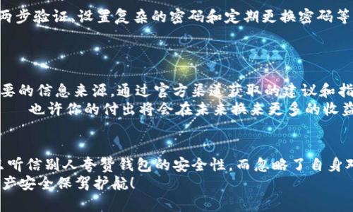   如何利用ImToken钱包恢复身份，轻松找回你的数字资产！ / 
 guanjianci ImToken, 钱包恢复, 数字资产, 区块链 /guanjianci 

引言：数字资产时代的自我保护
在如今这个数字资产日益重要的时代，钱包的安全性和可靠性显得尤为重要。想象一下，如果突然无法访问你的ImToken钱包，心头的焦虑和无助真是难以言表。其实，钱包的恢复身份并不复杂，只要我们掌握了一些步骤和技巧，就能轻松唤回那失去的数字财富。这...是真的吗？当然了！接下来，我们就来详细探讨一下如何在ImToken中进行身份恢复，确保你的资产安全。

第一步：理解恢复身份的基础知识
在深入具体的恢复流程之前，我们首先需要了解几个关键概念。首先，ImToken钱包采用的是硬件和软件结合的方式来保护用户资产。用户在注册时会创建一个助记词，这个助记词是用来恢复钱包的关键...
助记词通常由12个、18个或24个单词组成，它们的组合有助于生成一个独一无二的私钥。更进一步地说，私钥是你访问资产的钥匙，一旦丢失，数字资产将无法找回。因此，了解并妥善保管助记词是至关重要的 — 就好像你在保管一个保险箱的密码，绝不能让它轻易泄露。

第二步：备份助记词的必要性
无论你使用的是哪种钱包，备份助记词始终是安全使用数字货币的首要步骤。如果你还未备份助记词，现在是时候进行此项操作了。你可以将助记词写下来，放在一个安全的地方，或是使用一些安全软件来保存这些关键信息。但切记，绝对不要将它们保存在手机、电脑等联网设备中，不然就如同将钥匙放在了马路上...

第三步：恢复身份的具体步骤
好了，现在我们进入具体的恢复身份流程。首先，你需要下载并安装ImToken应用。如果你已经安装了，请确保更新到最新版本，因为这可以确保你拥有所有最新的安全和功能更新。
一旦打开应用，在首页的登陆选项中选择“恢复钱包”。接着，系统会要求你输入助记词。在输入时，务必要注意每个单词的拼写和顺序，因为单个字母的错误都会导致恢复失败...
在输入完毕后，点击“确认”，如果助记词正确，你的数字资产将会重新出现在你的ImToken钱包中。就这么简单，不是吗？当然了，在这个过程中，细心和耐心是必须的 — 安全是首位的保障！

第四步：误操作后的补救
但此时此刻，倘若你发现自己在输入助记词的时候出现了失误，或者不小心将助记词泄露，难免会内心不安。这种情况下不要慌张！如果你已备份了助记词，你仍然可以通过正确的助记词再次尝试。若你丢失了助记词，那么很遗憾，你可能永远无法找回你的资产...
为了防止这种情况的发生，未来一定要考虑如何进行定期备份和更新。想象一下——每隔一段时间，就在你的安全备份中添加新生成的助记词。如此一来，即便未来万一遇到什么情况，你的资产也能得到更好的保护。

第五步：防止被盗和安全防范
恢复身份不仅是技术层面的问题，更是安全层面的挑战。在逐渐普及区块链的过程中，网络上的攻击与盗窃案件也层出不穷。因此，保持警惕十分重要。你可以通过两步验证、设置复杂的密码和定期更换密码等方式，增强账户的安全性。
此外，定期检查你的交易记录，确保一切正常。如果你发现任何异常情况，立即采取措施，比如更改账户密码或关闭与这一账户关联的 apps...

第六步：资源与支持
如同我们在生活中遇到问题需要寻求帮助一样，面对ImToken钱包的使用问题，也有许多资源和支持可以依靠。ImToken的官方社区、论坛及客户支持都是极为重要的信息来源。通过官方渠道获取的建议和指南，往往更具权威性与安全性。
此外，参与数字货币的相关社群，定期了解动态和技术进步，将有助于提升你对数字资产安全的意识与技能。这样的准备，随时能让你在突发事件发生时应对自如 — 也许你的付出将会在未来换来更多的收益。

总结：重拾数字资产的安心与信任
无论是恢复身份还是防范风险，我们在处理ImToken钱包的过程中，都需要保持冷静和理智。技术的日渐成熟当然是好事，但同时也伴随着各类潜在的风险。怎能只听信别人夸赞钱包的安全性，而忽略了自身对资产安全的把控呢？
每一次成功恢复身份的经历，都是对我们使用数字资产的信心的一次洗礼。保护数字资产的旅程没有终点，只有不断学习与适应。希望今天的分享能为你的数字资产安全保驾护航！