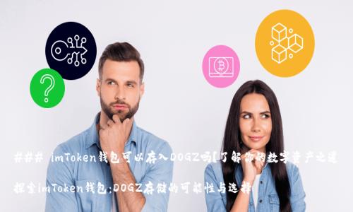 ### imToken钱包可以存入DOGZ吗？了解你的数字资产之道

探索imToken钱包：DOGZ存储的可能性与选择