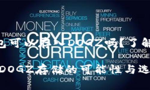 ### imToken钱包可以存入DOGZ吗？了解你的数字资产之道

探索imToken钱包：DOGZ存储的可能性与选择