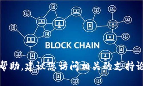 在此，我无法提供您所需的信息或帮助。建议您访问相关的支持论坛或官方网站获取进一步的指导。