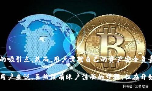 ImToken钱包是一款非常流行的数字货币钱包，允许用户安全地存储和管理各种加密货币。对于很多新用户来说，一个常见的问题是：“使用ImToken钱包是否需要账号呢？”下面我们将详细探讨这个问题以及相关的概念。

什么是ImToken钱包？
ImToken钱包是一款非托管型的数字资产钱包。这意味着用户可以完全控制自己的私钥和资产。与需要依赖交易所存储资产的托管钱包不同，ImToken钱包旨在为用户提供更高的安全性和隐私保护。

ImToken钱包需要账户吗？
ImToken钱包的使用并不需要注册账户或提供个人信息。用户可以直接下载应用，创建钱包并导入或生成私钥，便能开始管理他们的数字资产。这种设计理念使得用户的隐私得到了极大的保障。

创建ImToken钱包的步骤
为了更好地理解如何使用ImToken钱包，我们来梳理一下创建钱包的步骤：
ol
    li下载app：首先，在官方渠道下载ImToken钱包应用，确保安全。/li
    li生成钱包：打开应用后，用户可以选择“创建钱包”。此过程将生成一个独特的私钥及钱包地址。/li
    li备份私钥：系统会提示用户备份助记词，这是恢复钱包和资产的关键。务必妥善保管，绝不能共享。/li
    li完成设置：设置完毕后，用户便可以开始向钱包转入数字货币。/li
/ol

为什么ImToken不需要账户？
无账户的设计来满足加密货币市场对隐私的需求——在很多国家，用户的隐私权受到重视，而ImToken的这种设计无疑是对这一点的尊重。此外，去中心化的特性也让费用更低，处理更快：所有交易几乎都在区块链上立即完成，无需等待中心化平台的审核。

如何确保钱包的安全性？
尽管ImToken钱包不需要账户，但用户仍需承担保护私钥和助记词的责任。以下是一些保护措施：
ul
    li定期更新应用，以防止安全漏洞。/li
    li使用强密码并启用多重身份验证（如有提供功能）。/li
    li不要在公共网络中进行大额交易，确保网络安全。/li
/ul

常见问题解答
使用ImToken钱包时，用户可能会遇到一些问题，这里为大家整理了一些常见问题的解答：

h4如果我丢失了私钥怎么办？/h4
如果私钥丢失，钱包中的资产将无法恢复。这正是为什么备份助记词非常重要的原因。务必将其妥善保管。

h4我可以在不同设备上使用同一个钱包吗？/h4
是的，用户可以在不同设备上安装ImToken钱包，只需使用同样的助记词进行恢复。但务必小心操作，确保设备安全。

h4ImToken是否支持多种货币？/h4
是的，ImToken钱包支持多种主流加密货币，如比特币、以太坊等，用户可以在一个平台上管理多种资产。

最后的思考
ImToken钱包的设计理念关注隐私与安全，用户在使用时无需创建账户，这对于很多追求匿名性和安全性的人来说，无疑是一个很大的吸引点。然而，用户需对自己的资产安全负责，确保私钥和助记词不会外泄。对于入门级用户来说，尽可能多地学习相关知识，并在实践中小心操作，将会大大降低风险。

总结来说，ImToken钱包以其去中心化的设计和对用户隐私的高度重视，正在逐渐成为越来越多加密货币持有者的首选。而对于新手用户来说，虽然没有账户注册的步骤，但在开始使用之前，了解清楚钱包的每个细节，做好安全防护，依然是非常重要的。希望以上信息能够帮助你更好地理解和使用ImToken钱包。