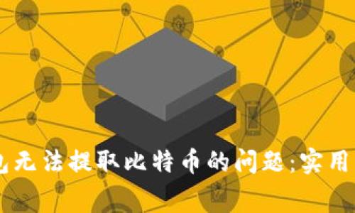 如何解决Ledger钱包无法提取比特币的问题：实用指南与常见故障排除