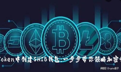 如何在imToken中创建SHIB钱包：一步步带你领略加密世界的魅力