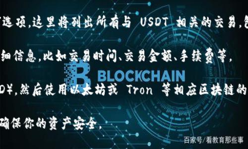 要查询 TP 钱包中的 USDT 记录，可以按照以下步骤操作：

1. **打开 TP 钱包**：首先，确保你已经安装了 TP 钱包并成功登录。

2. **找到 USDT 资产**：在主界面中，找到你的数字资产列表，选择 USDT。

3. **查看交易记录**：点击 USDT 资产后，找到“交易记录”或“历史记录”选项。这里将列出所有与 USDT 相关的交易，包括发送、接收和转账记录。

4. **筛选和查看详细信息**：在交易记录中，你可以查看每一笔交易的详细信息，比如交易时间、交易金额、手续费等。

5. **区块链浏览器**：如果你需要更详细的信息，可以拿到交易哈希（TxID），然后使用以太坊或 Tron 等相应区块链的浏览器（如 Etherscan 或 Tronscan）来查找该交易的状态和详细信息。

如果在操作过程中遇到问题，建议查看 TP 钱包的帮助文档或技术支持，确保你的资产安全。