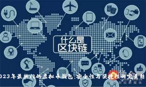 2023年最热门的虚拟币钱包：安全性与便捷性的完美结合