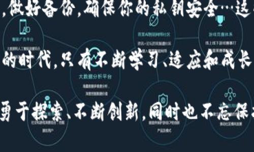   区块链钱包：没有网络连接时如何安全存储你的数字资产？ / 
 guanjianci 区块链钱包,数字资产,离线存储,网络安全 /guanjianci 

引子：区块链的魅力与挑战
近年来，区块链技术如雨后春笋般涌现，吸引了无数投资者和技术爱好者。然而，在这个数字资产飞速发展的时代，很多人仍然对如何安全存储这些资产感到困惑。尤其是在缺乏网络连接的情况下，如何确保个人钱包的安全性...这，真的值得我们深入探讨。

区块链钱包的基础知识
区块链钱包就好比你数字财富的保险箱，它能够存储加密货币如比特币、以太坊等数字资产。而不同于传统银行存款，区块链钱包有多种类型，包括热钱包和冷钱包。热钱包时常连网，适合频繁交易；而冷钱包则是离线存储，安全性更高。对于那些注重安全的用户，冷钱包无疑是更佳的选择。

没有网络的情况：如何安全存储数字资产？
想象一下，你正在参加一次野外露营，没有网络信号，手机没法使用，甚至无法访问你的热钱包，这时候你该怎么办？...别担心，这里有些有效的方法来帮助你安全存储数字资产。

冷钱包的魅力：纸质钱包与硬件钱包
首先，冷钱包的使用是一个非常好的选择。冷钱包有多种形式，其中纸质钱包与硬件钱包最为常用。纸质钱包——想象一下，你在纸上写下你的私钥和公钥，然后把它妥善保存，不上网，不触电⋯⋯简直是最安全的选择！只是需要注意不要把它丢失，不要让任何人看到你的私钥。

而硬件钱包，比如Trezor或Ledger，提供了更为现代化的解决方案。它们能够存储你的私钥，且不会暴露在网络上。在你没有网络连接的情况下，仅需连接到计算机或手机进行交易...这种方法结合了安全性和便利性，深受用户的喜爱。

备份防患于未然
无论你选择的是纸质钱包还是硬件钱包，最重要的一个步骤就是备份你的钱包。这就像是你的保险：万一纸钱包不慎丢失，或者硬件钱包损坏，你都需要有一个后备方案。可以考虑将私钥抄写多份，存放在不同的安全地点…有时候，在最不经意的情况下，你可能会遗失信息，而备份则可以拯救你的资产。

从小众文化中得到启发
在数字资产的世界中，有一种流行文化逐渐崭露头角，那就是“去中心化”。许多数字货币和技术支持这一理念，反映出大众对传统金融体系的不信任与对个人财务自由的向往。在网络连接较差的环境下，这种去中心化的精神尤为重要…因为你的资产完全掌握在自己手中，没有任何中介机构插手。

安全性与便利性的平衡
当然，离线存储也有其局限性。对于一些急需进行交易的人来说，冷钱包虽然安全，但也意味着不够便利。在这个瞬息万变的市场中，不可避免地出现了这样的矛盾...如何在安全性与便利性之间找到平衡，是每位数字资产投资者都必须面对的问题。

面向未来：区块链技术的演变
区块链技术的快速演进使得更多新的存储和交易方式应运而生。例如，在缺乏网络连接的场景中，未来可能会有更多脱离网络的安全交易机制，比如通过点对点的支付系统来实现…而这些，都只是区块链技术不断发展的一个缩影。

结论：你的数字资产，掌握在自己手中
在没有网络的情况下，如何安全地存储区块链钱包中的数字资产，是每个持有数字货币的人都要认真思考的问题。选择合适的冷钱包，做好备份，确保你的私钥安全…这些都是你对数字资产负责的表现。千万不要低估一个小小的纸钱包，或者一台硬件设备，它们可能就是保护你财富的关键。

通过了解区块链钱包的安全存储方法，我们不仅能更好地保护自己的数字资产，同时也能迎接未来无数可能的挑战。在这个科技推动的时代，只有不断学习、适应和成长，才能在这个日新月异的领域找到属于自己的位置。

最后，不论技术怎样演进，记住：安全存储你数字资产的不是单一的工具，而是你对信息安全的重视与精心维护的态度。未来属于那些勇于探索、不断创新，同时也不忘保护自己资产的人...未来，会更美好！