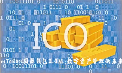 探索imToken国际钱包2.0版：数字资产管理的未来之路