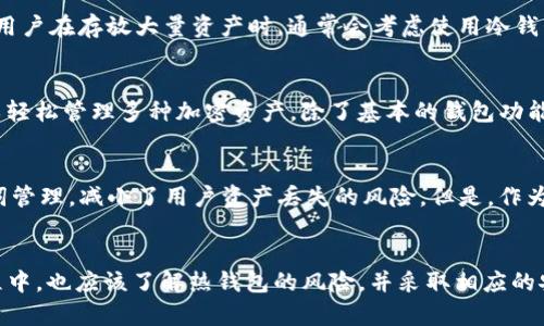 ImToken 是一种数字钱包，主要用于存储和管理加密货币。与冷钱包相比，热钱包通常是在线钱包或应用程序，能够方便用户进行交易和管理资产。由于 ImToken 是一款移动应用，它通常被归类为热钱包，因为它在互联网上运行，并提供了实时交易的功能。

### 热钱包与冷钱包的基本区别

热钱包的工作原理
热钱包是指通过互联网直接连接到区块链的应用程序或服务。用户可以通过热钱包进行快速交易，随时随地进行加密货币的发送和接收。这种方便性也是热钱包受欢迎的原因之一。然而，热钱包也面临着安全风险，例如黑客攻击和网络钓鱼。

冷钱包的优势
与热钱包不同，冷钱包通常是离线存储的设备或纸质钱包，因此它们相对更安全，适合长期存储加密货币。用户在存放大量资产时，通常会考虑使用冷钱包以降低风险。然而，冷钱包的缺点是交易的灵活性较差，用户必须在需要时将其连接到网络。

ImToken 的特点
ImToken 作为热钱包，具备多种便捷功能，包括跨链交易、DeFi 应用接入等。它的用户界面友好，用户可以轻松管理多种加密资产。除了基本的钱包功能，ImToken 还支持 DApp 浏览、数字资产管理和社区功能，其目标是为用户提供全面的区块链生态体验。

安全性考虑
尽管 ImToken 是热钱包，它仍然采取了一系列的安全措施来保护用户资产。比如，通过私钥加密和助记词管理，减小了用户资产丢失的风险。但是，作为用户，你仍然需要保持警惕，不要随意点击不明链接或下载不明文件。

结论
总的来说，ImToken 确实属于热钱包，适合那些希望方便交易和管理资产的用户。不过，用户在使用的过程中，也应该了解热钱包的风险，并采取相应的安全措施，保证资产的安全。