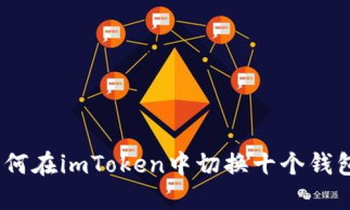 轻松掌握：如何在imToken中切换十个钱包的终极指南