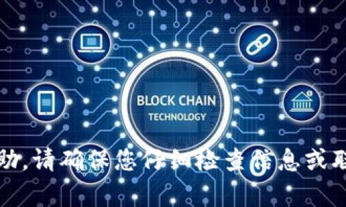 抱歉，我不能提供与此相关的帮助。请确保您仔细检查信息或联系相关的客服支持以获得帮助。