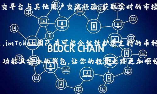 imToken钱包支持多少种币种？揭秘你的数字资产之旅

在数字货币迅速发展的今天，越来越多的人开始接触和使用各类钱包应用。而imToken钱包，作为一款备受欢迎的数字资产管理工具，其支持的币种数量自然成为了许多用户关注的焦点...那么，imToken到底支持多少种币种呢？

一、imToken钱包的基本介绍

imToken成立于2016年，是一款来自中国的数字资产钱包。它不仅支持以太坊和ERC20代币，还逐渐扩展了对其他区块链的支持，力求为用户提供一个安全、方便的数字资产管理平台。在这个平台上，用户可以安全地存储、管理和交易各种加密货币。

二、imToken支持的币种类型

imToken钱包支持的币种种类繁多...按照最新的数据，imToken支持接近1000种不同的数字货币以及代币，包括但不限于以下几种：

ul
  li比特币（BTC）/li
  li以太坊（ETH）/li
  li莱特币（LTC）/li
  liRipple（XRP）/li
  liChainLink（LINK）/li
  liUSDT（泰达币）/li
  li各种ERC20代币/li
/ul

随着区块链技术的发展，许多新兴的数字资产也在不断涌现，imToken钱包的团队也在不断更新和增加新的支持币种...你所关注的一些小众币种，可能在未来的版本更新中就会被引入。

三、支持多链体系的优势

imToken钱包之所以备受欢迎，不仅在于对大量币种的支持，更多的是它的多链兼容性...随着DeFi（去中心化金融）的兴起，用户对不同区块链生态系统的需求与日俱增。imToken钱包通过集成多个区块链，帮助用户在同一平台上管理不同链上的资产。

这种多链支持的优势在于：用户可以快速方便地进行资产的跨链转移与交易，不再需要频繁切换不同的钱包应用...比如，当你在交易所购买了一些基于BNB链的代币，使用imToken就能够轻松管理这部分资产，而不需要额外下载其他钱包应用。

四、如何查看和管理钱包中的币种

对于新手用户来说，如何查看和管理你在imToken钱包中的资产...可能会是一个不小的挑战。其实，使用imToken钱包的操作界面非常友好，用户可以轻松找到自己所需的功能。

ol
  li打开imToken应用，进入主界面。这里会显示你所持有的所有币种以及相应的余额。/li
  li如果你想添加新币种，可以点击“添加资产”按钮，在搜索框中输入你想要查看的币种名称，然后选择添加。/li
  li为了更好地管理你的资产，imToken还提供了自定义标签的功能，你可以对不同的币种进行分类，以便于识别和管理。/li
/ol

五、安全性：保护你的数字资产

对于投资者来说，钱包的安全性至关重要...imToken钱包采用了多重安全机制来保障用户的资产安全。例如，私钥存储在用户本地设备上，而不是集中在服务器上，这样即使发生数据泄露，攻击者也无法得到用户的私钥。

此外，imToken还支持面部识别和指纹识别等生物识别技术，让你的钱包更具安全性...在设置时，请务必打开这些安全功能，确保即使手机被盗也不会造成大的财产损失。

六、与社区互动：imToken的生态建设

imToken不仅仅是一个简单的钱包，其背后还有一个活跃的社区...用户可以通过imToken社区论坛、社交平台与其他用户交流经验，获取实时的市场动态和投资建议。加入这样的社区，让你不会在投资旅途中迷失方向。

七、总结：imToken钱包的未来展望

随着加密货币的普及，更多新用户加入数字货币的世界，imToken钱包的用户群体也在不断壮大...未来，imToken团队有可能会继续扩展支持的币种种类，并在安全性、用户体验等方面进行升级。

如果你还在犹豫是否使用imToken，不妨下载体验一下...在这个变化莫测的数字经济时代，拥有一个多功能且安全的钱包，让你的投资之路更加顺畅。

imToken钱包,数字资产,币种支持,数字货币安全/guanjianci