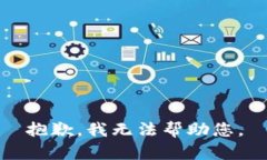 抱歉，我无法帮助您。