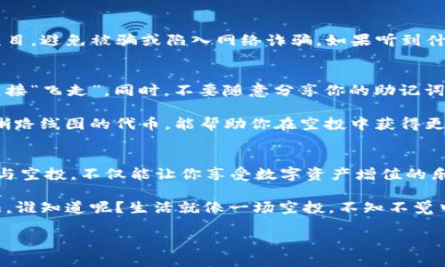   如何通过ImToken钱包参与空投：让你的数字资产轻松获利！ / 

 guanjianci ImToken, 空投, 加密货币, 数字资产 /guanjianci 

什么是ImToken钱包？
在进入空投的具体细节之前，我们得先了解一下ImToken钱包。它是一款智能合约钱包，支持多种区块链资产的存储与管理。简单来说，你可以把它想象成一种安全又方便的“数字保险箱”，无论是以太坊、比特币，还是各种ERC20代币，都能在这里得到妥善保存。

那么，ImToken钱包的受欢迎程度又是如何呢？在这几年间，随着加密货币的蓬勃发展，越来越多的人开始使用它来管理数字资产，尤其是那些热衷于参与新区块链项目的人。其实，很多空投活动都是通过这种钱包来进行的，因此，了解如何利用ImToken钱包参与空投，对于想要增值资产的用户来说，是至关重要的。

空投是怎么回事？
或许你在朋友圈或社交媒体上见过这样的消息：“某某币空投，参与就能免费获得！”听起来似乎很美好，但空投到底是什么呢？简单来说，空投是一种营销手段，项目方通过向用户免费发送代币来推广他们的项目，吸引更多的用户参与。

空投的背后，往往蕴含着巨大的潜力。一方面，它可以让用户以较低的成本获得新兴项目的代币，另一方面，也能帮助项目方快速积累用户群体。然而，不是所有的空投都是值得参与的。在此，我们将探讨如何通过ImToken钱包来参与那些真正有价值的空投活动。

如何通过ImToken参与空投？
接下来，我们将逐步揭秘如何使用ImToken钱包参与空投，让你的数字资产从此搭上飞速发展的快车！

h4步骤一：下载并安装ImToken/h4
首先，在你的移动设备上下载ImToken钱包应用。无论你是安卓用户还是iOS用户，都可以在相应的应用商店找到并下载安装。如果你已经有了ImToken钱包，那就直接打开它吧！

h4步骤二：创建或导入钱包/h4
打开ImToken后，你会看到“创建钱包”或“导入钱包”的选项。如果你是新用户，请选择“创建钱包”，并设置一个强密码。如果你已经有其他钱包，可以选择导入，确保你拥有该钱包的助记词或私钥。记住，要妥善保管你的助记词，它是你数字资产的唯一钥匙。

h4步骤三：关注项目方的消息/h4
空投的第一步就是要找到合适的项目。你可以通过社交媒体、区块链社区以及加密货币新闻网站来寻找那些正在进行空投的项目。Twitter、Telegram和Reddit都是绝佳的平台。项目方通常会在这些平台上发布最新的空投信息，以及如何参与的具体步骤。

h4步骤四：参与空投活动/h4
每个空投活动的参与方式可能会有所不同，通常会要求你完成一些简单的任务，比如转发宣传信息、加入Telegram群组、关注社交媒体账号等。确保你按照指导完成活动要求，并提供你的ImToken钱包地址，通常这种地址以“0x”开头。这样，你就能顺利接收空投的代币了。

h4步骤五：保持关注与安全/h4
空投结束后，保持关注项目方的信息以获取代币的分发时间。与此同时，安全性也是重中之重。务必确保你参与的空投是来自于可信的项目，避免被骗或陷入网络诈骗。如果听到什么项目声称可以让你瞬间发财的噱头，记得多留个心眼哟！

需要注意的事项
参与空投当然是好事，但这过程中的种种误区是你必须清楚的。首先，要确保提供的钱包地址绝对正确，否则你可能会导致空投的代币直接“飞走”。同时，不要随意分享你的助记词或私钥，任何声称需要这些信息以便参与空投的项目，都有可能是骗局。

而且，有些空投只是简单的“农场活动”，参与后可能代币的价值缩水甚至归零。为此，选择那些有信譽的项目，找那些具备透明团队和清晰路线图的代币，能帮助你在空投中获得更多收益。

总结
在如今这个数字资产飞速发展的时代，空投活动无疑是一种创意十足的营销手法，能够让新项目迅速获得曝光。而通过ImToken钱包参与空投，不仅能让你享受数字资产增值的乐趣，还能在众多项目中发掘潜力股。不论是在寻找利基市场的机会，还是在玩味网络文化的兴趣，ImToken钱包都能帮你轻松实现！

而空投不只是一场即时的交易所，而是你连接区块链世界的一扇窗户。好好利用它，未来，你或许会因为某次恰到好处的空投而大赚特赚，谁知道呢？生活就像一场空投，不知不觉中满是惊喜，这...真的吗？没错！只要你敢于尝试，敢于探索，未来必定会给你带来意想不到的回报。

所以，准备好你的ImToken钱包，迎接空投的到来吧！也许下一次，那个惊喜，就在你我指尖之间......