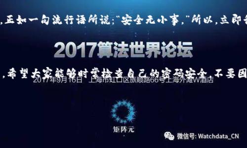 如何在imToken钱包中修改密码？详尽指南

在当今数字货币的浪潮中，保护你的资产安全显得尤为重要。imToken钱包作为一个广受欢迎的数字资产钱包，不仅功能强大，还提供了良好的用户体验。但是，你有没有考虑过提升你的安全性？今天，我们将深入探讨如何在imToken钱包中修改密码，确保你的数字资产在保护中更进一步……

为什么需要定期修改密码？

你有没有过这样的经历，随着时间的推移，使用的密码越来越多？密码的管理似乎成了一项艰巨的任务。根据网络安全专家的建议，定期修改密码是保护账户不被侵犯的一种有效方式。想想看，像“你的狗的名字加上你的生日”这样的简单密码，绝对不适合用来保护你的钱包。而imToken的密码修改功能，正是帮助我们提高账户安全的重要一步……

准备好了吗？让我们开始吧！

现在，我们来看看具体的操作步骤。首先，请确保你已经安装了imToken钱包，并且开启了应用程序。既然聊到了密码，我们也需要确保你记得现有的密码……不然，可能会造成麻烦……

步骤一：进入设置页面

在imToken钱包界面中，有一个“设置”图标，通常在右下角。点击这个图标，进入设置页面。这里可以找到钱包的各种设置选项，让我们一起探索这个宝地……

步骤二：选择“修改密码”选项

在设置页面中，你会看到许多选项，比如“安全设置”、“推送通知”等等。我们要找到“修改密码”或者类似的选项。这个选项的名称可能会因imToken的版本而有所不同，所以你可能需要多留意一下……

步骤三：验证身份

为了确保安全，imToken钱包会要求你验证身份。这可能要求你输入当前密码，或者进行其他形式的身份验证。这一步虽然看似多余，但却为你的账户添加了一层保护……

步骤四：输入新密码

身份验证成功后，你就可以输入新密码了。这里有几个小技巧可以帮助你创建一个更强大的密码：
ul
    li使用字母、数字和符号的组合。/li
    li避免使用个人信息，如生日、姓名等。/li
    li密码长度至少要 12 位，越长越好……/li
/ul

在输入新密码后，你还需要确认一次，确保没有输入错误。这时候，可能会有一种紧张感……毕竟，这可是关系到你资产安全的一步啊！

步骤五：完成修改

最后，点击“确认”或“保存”按钮，你的密码就成功修改了！在此之后，imToken可能会提示你重新登录，这也是一个保护措施，确保新的密码生效……

其它安全设置

修改密码只是保护你钱包的一部分。你还可以启用生物识别登录（如果你的手机支持），增加两步验证等。这些措施都能进一步提高账户的安全性……想象一下，如果有人尝试盗取你的账户，看到多重的安全保护措施，他可能会望而却步……

总的来说

安全是一个永恒的话题，而在数字货币的世界里，它显得尤为重要。通过上述步骤，你不仅可以轻松修改imToken钱包的密码，还能增强账户的安全性。正如一句流行语所说：“安全无小事。”所以，立即行动，为你的数字资产保驾护航吧……

总结

想要确保你的钱包安全，有时候修改密码看似简单，却是保护财富的重要一环。在这个信息变换迅速的时代，密码就如同一把钥匙，开启你的财富之门。希望大家能够时常检查自己的密码安全，不要因为麻痹大意而让自己的资产受到威胁……

imToken, 钱包, 修改密码, 数字资产/guanjianci 

记得定期更新你的密码，并采取其他安全措施，保持警惕，让你的数字资产在安全的环境中茁壮成长……
